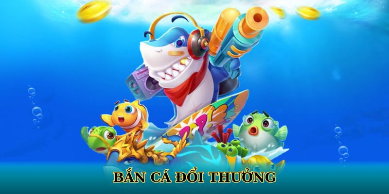 Bắn cá đổi thưởng