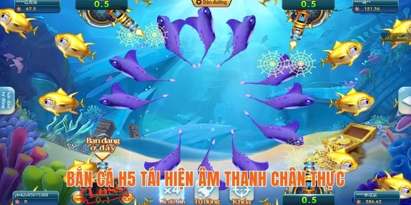 Bắn cá H5 tái hiện âm thanh chân thực