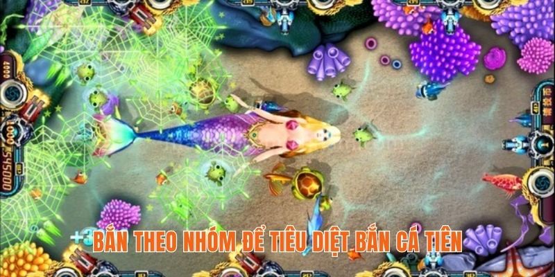 Bắn theo nhóm để tiêu diệt bắn cá tiên