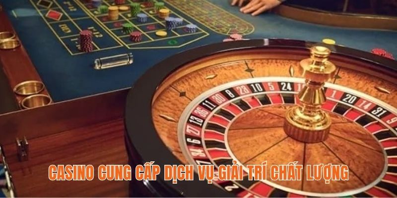 Casino cung cấp dịch vụ giải trí chất lượng