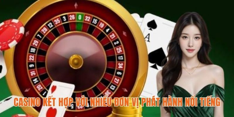 Casino kết hợp với nhiều đơn vị phát hành nổi tiếng