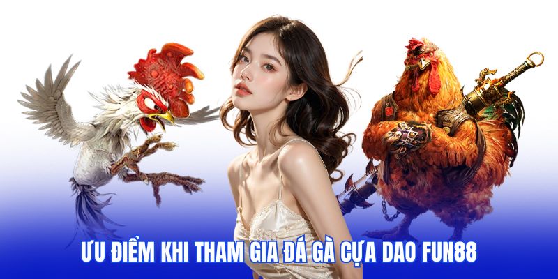 Ưu điểm khi tham gia đá gà cựa dao Fun88