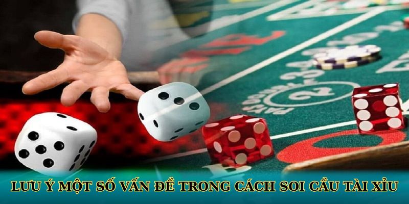 Lưu ý một số vấn đề trong cách soi cầu tài xỉu