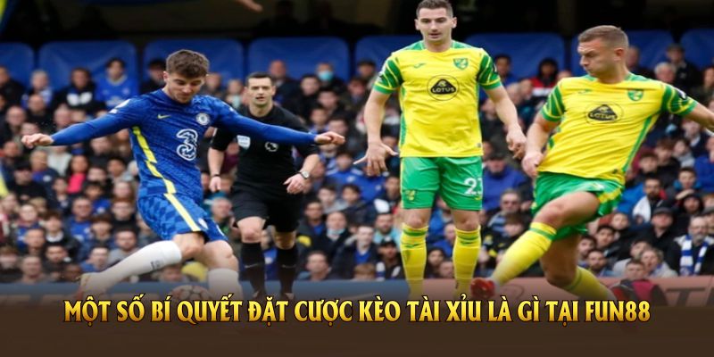 Một số bí quyết đặt cược kèo tài xỉu là gì tại FUN88