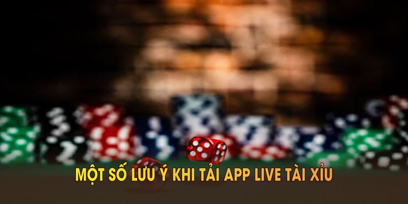 Một số lưu ý khi tải app live tài xỉu giúp bạn tránh các rắc rối không đáng có
