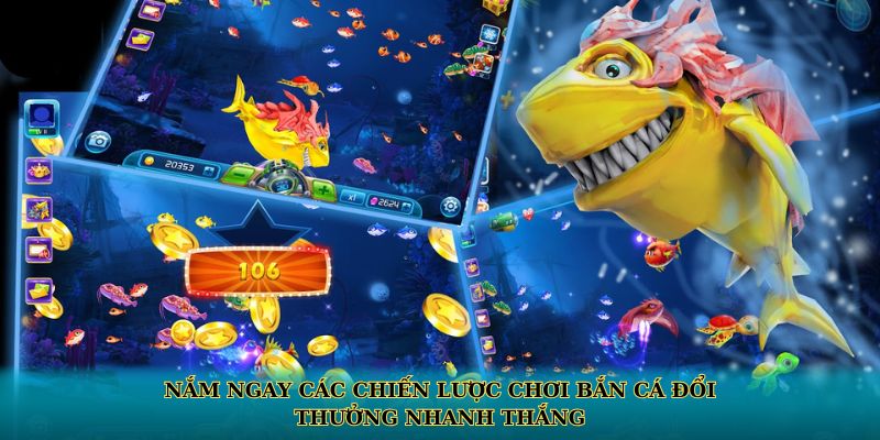 Nắm ngay các chiến lược chơi bắn cá đổi thưởng nhanh thắng