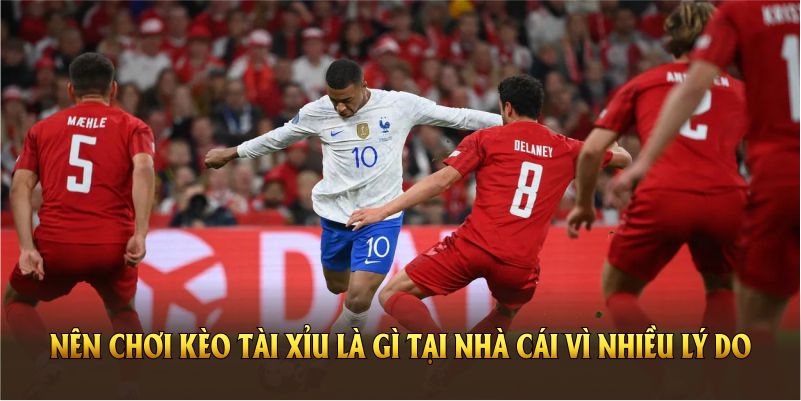 Nên chơi kèo tài xỉu là gì tại nhà cái vì nhiều lý do
