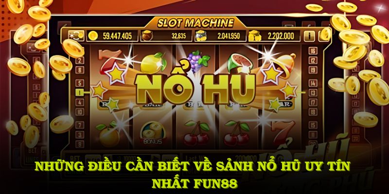 Những điều cần biết về sảnh nổ hũ uy tín nhất FUN88
