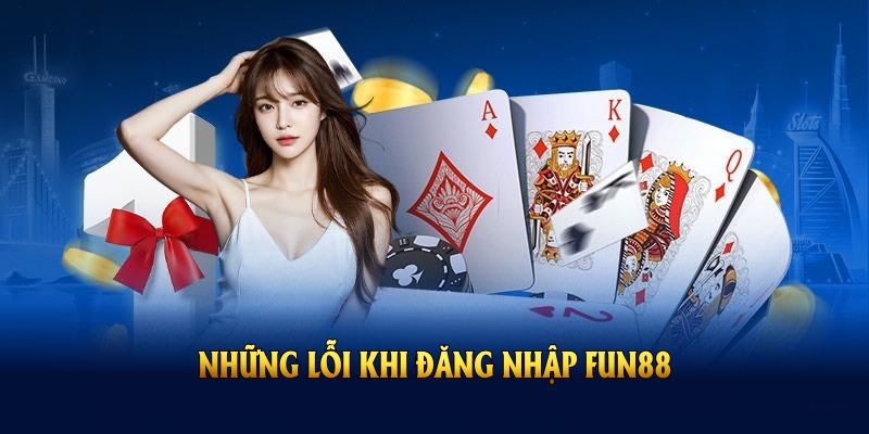 Những lỗi khi đăng nhập FUN88 cơ bản cần biết