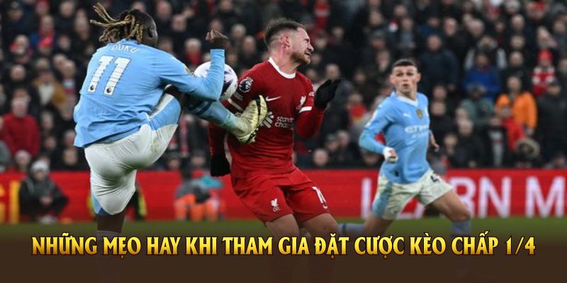 Những mẹo hay khi tham gia đặt cược kèo chấp 1/4