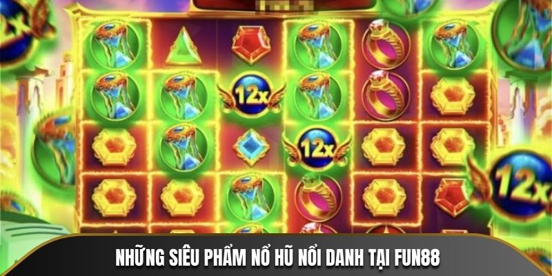 Những siêu phẩm Nổ Hũ nổi danh tại FUN88