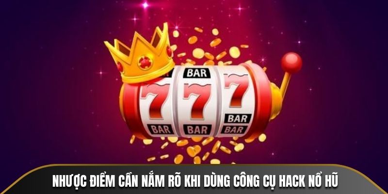 Nhược điểm cần nắm rõ khi dùng công cụ hack Nổ Hũ