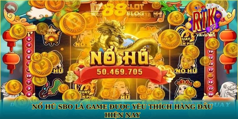 Nổ hũ sbo là game được yêu thích hàng đầu hiện nay