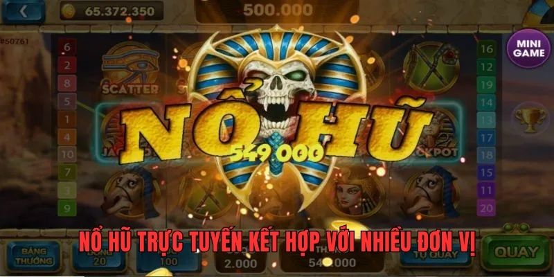 Nổ hũ trực tuyến kết hợp với nhiều đơn vị